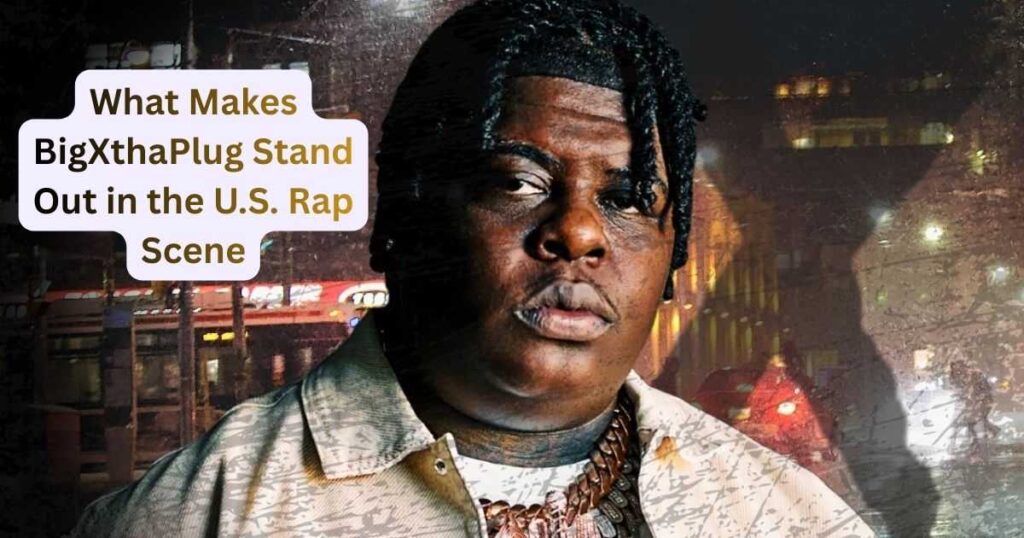What Makes BigXthaPlug Stand Out in the U.S. Rap Scene