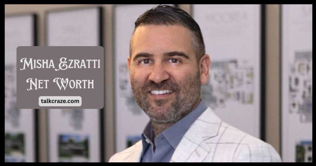 Misha Ezratti Net Worth, Bio & Real Estate Empire (2026) 2 Misha Ezratti Net Worth