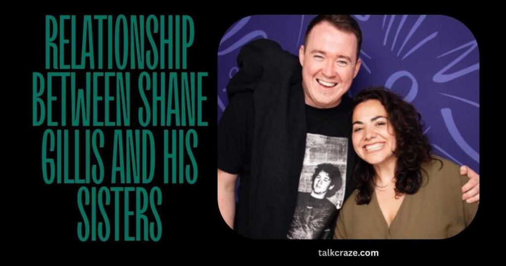 Relationship Between Shane Gillis and His Sisters