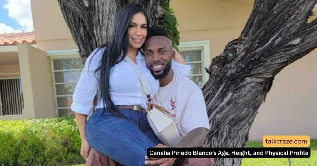Cenelia Pinedo Blanco’s Age, Height, and Physical Profile