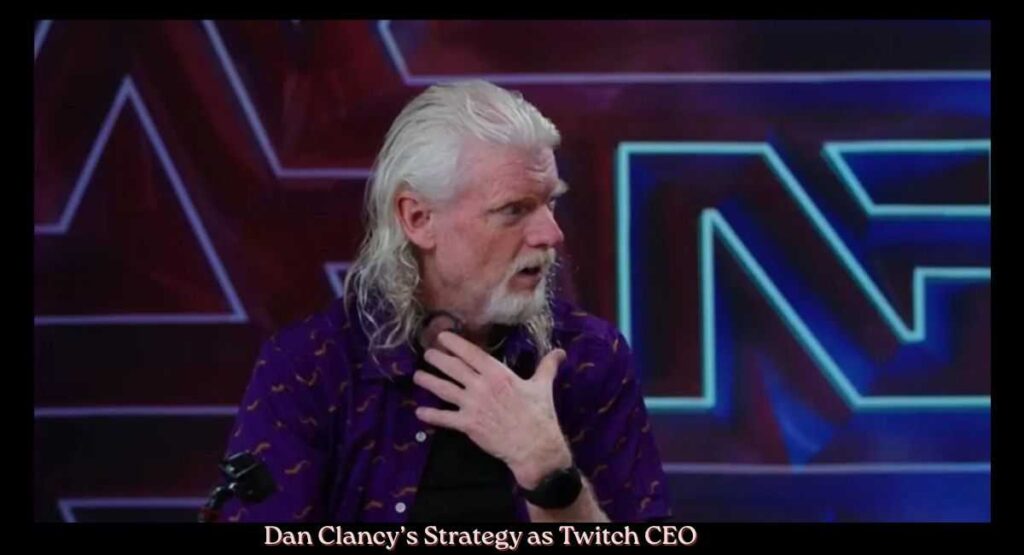 Dan Clancy’s Strategy as Twitch CEO