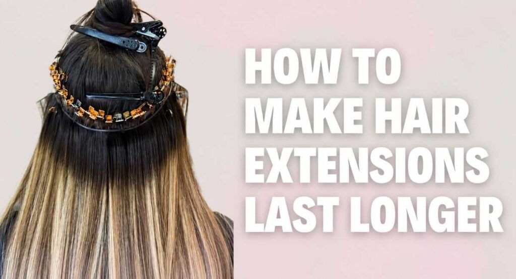 How to Make Hair Extensions Last Longer