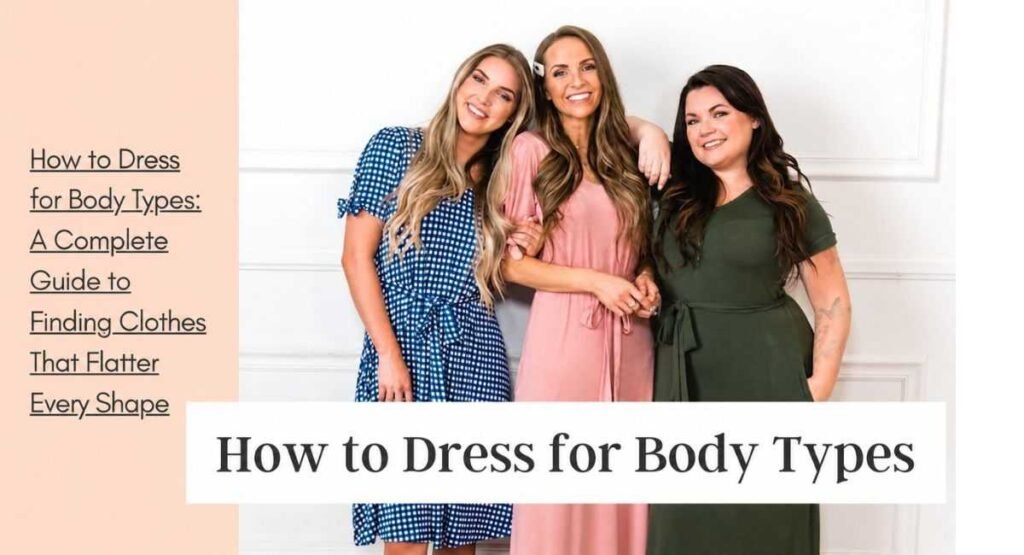 How to Dress for Body Types: A Complete Guide to Finding Clothes That Flatter Every Shape 2 how to dress for body types