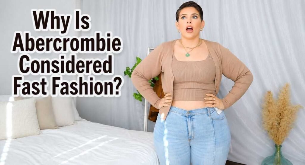 Is Abercrombie Fast Fashion? A Closer Look at the Brand 3 Why Is Abercrombie Considered Fast Fashion?